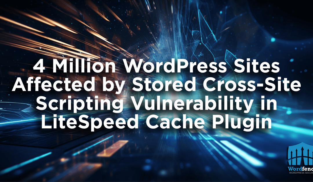 4 Million WordPress Sites affected by Stored Cross-Site Scripting Vulnerability in LiteSpeed Cache Plugin