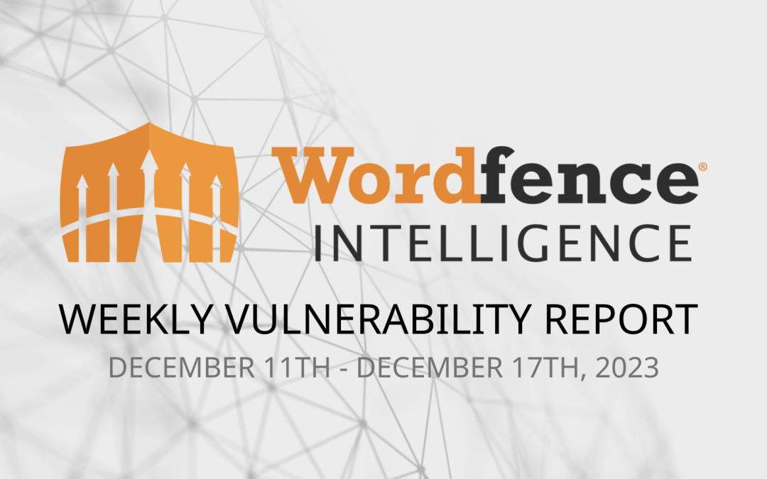 Wordfence Intelligence Weekly WordPress Vulnerability Report (December 11, 2023 to December 17, 2023)