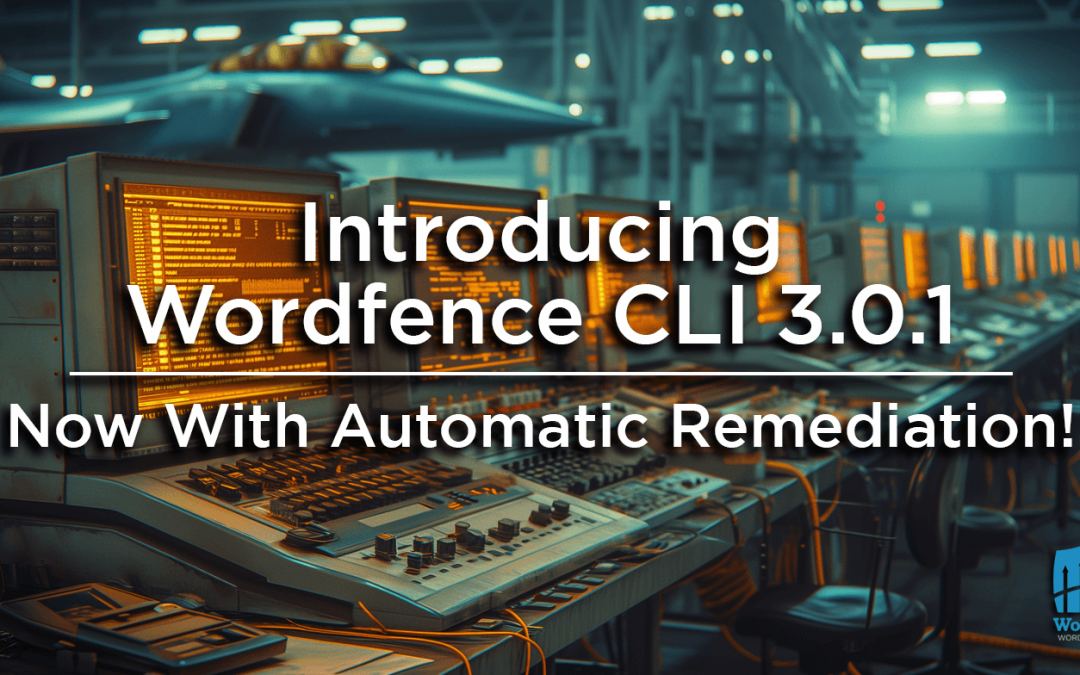 Introducing Wordfence CLI 3.0.1: Now With Automatic Remediation!